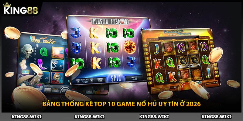 Bảng thống kê top 10 game nổ hũ uy tín ở 2026