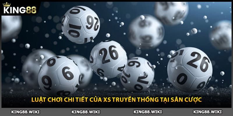 Luật chơi chi tiết của XS truyền thống tại sân cược