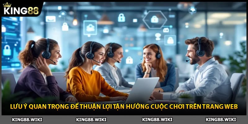 Lưu ý quan trọng để thuận lợi liên hệ King88 trên trang web