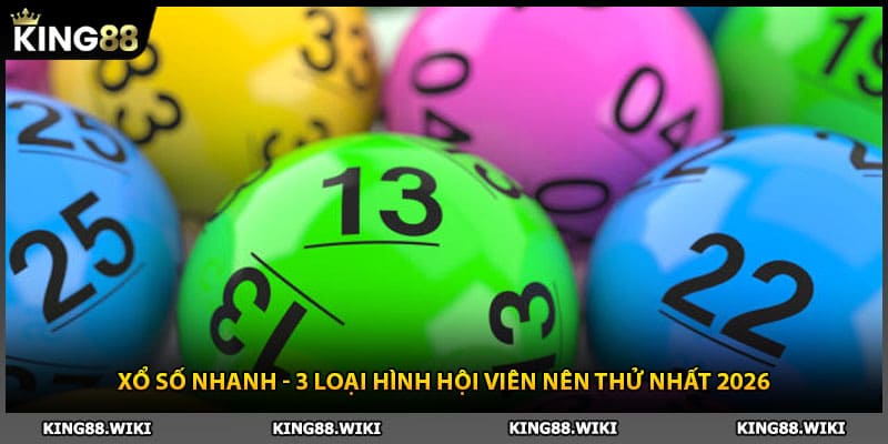 Xổ Số Nhanh - 3 Loại Hình Hội Viên Nên Thử Nhất 2026
